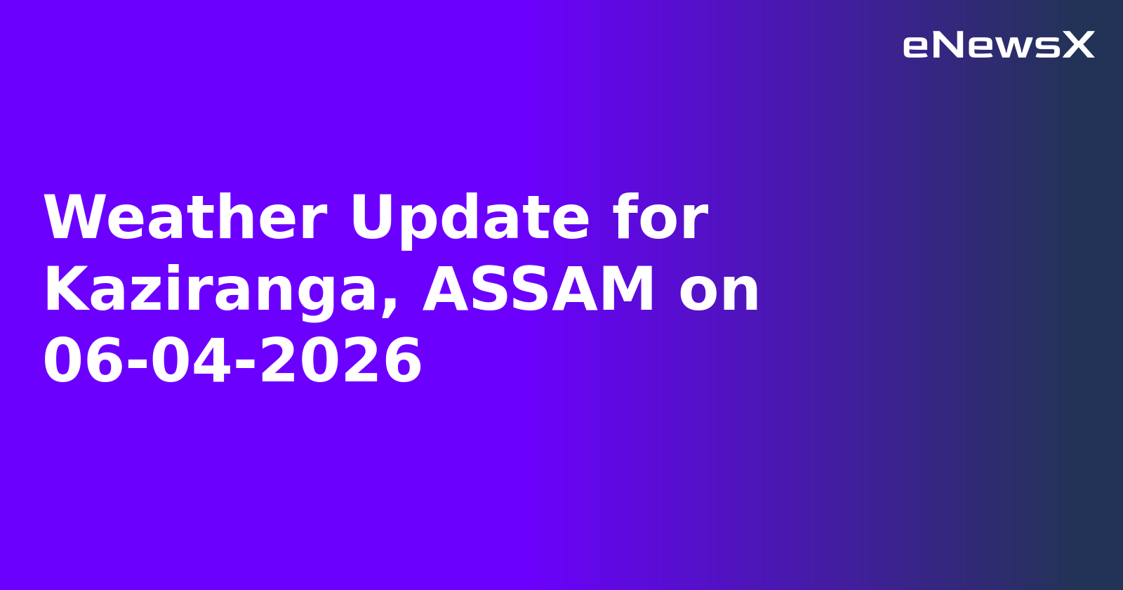 Weather Update for Kaziranga, ASSAM on 06-04-2026