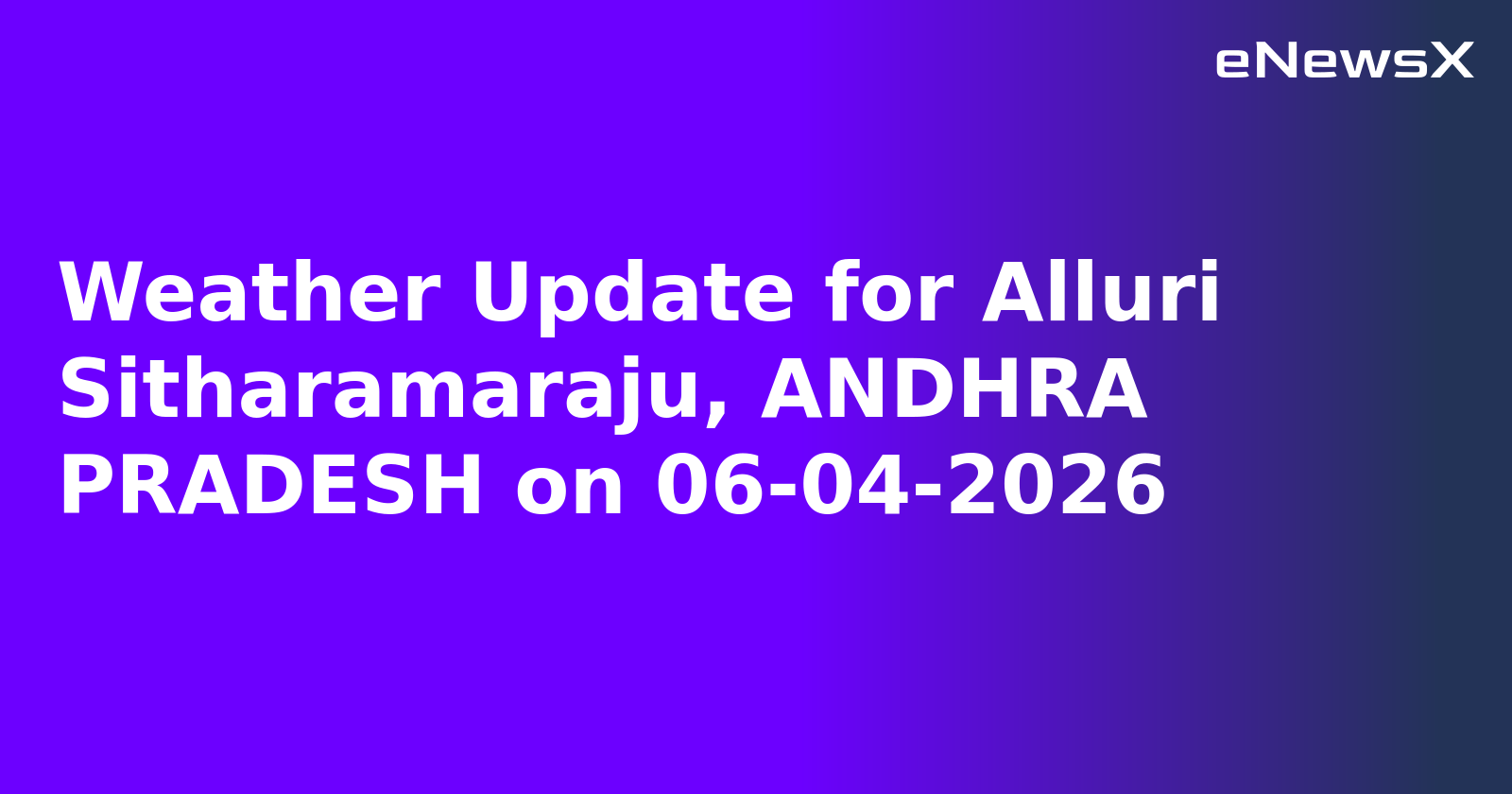 Weather Update for Alluri Sitharamaraju, ANDHRA PRADESH on 06-04-2026