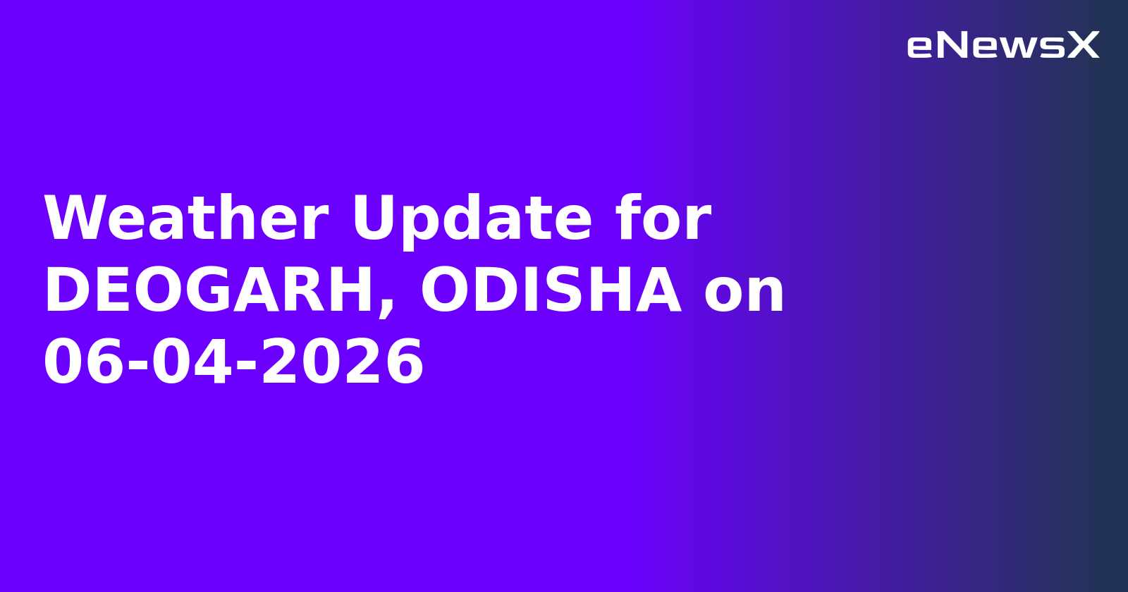 Weather Update for DEOGARH, ODISHA on 06-04-2026