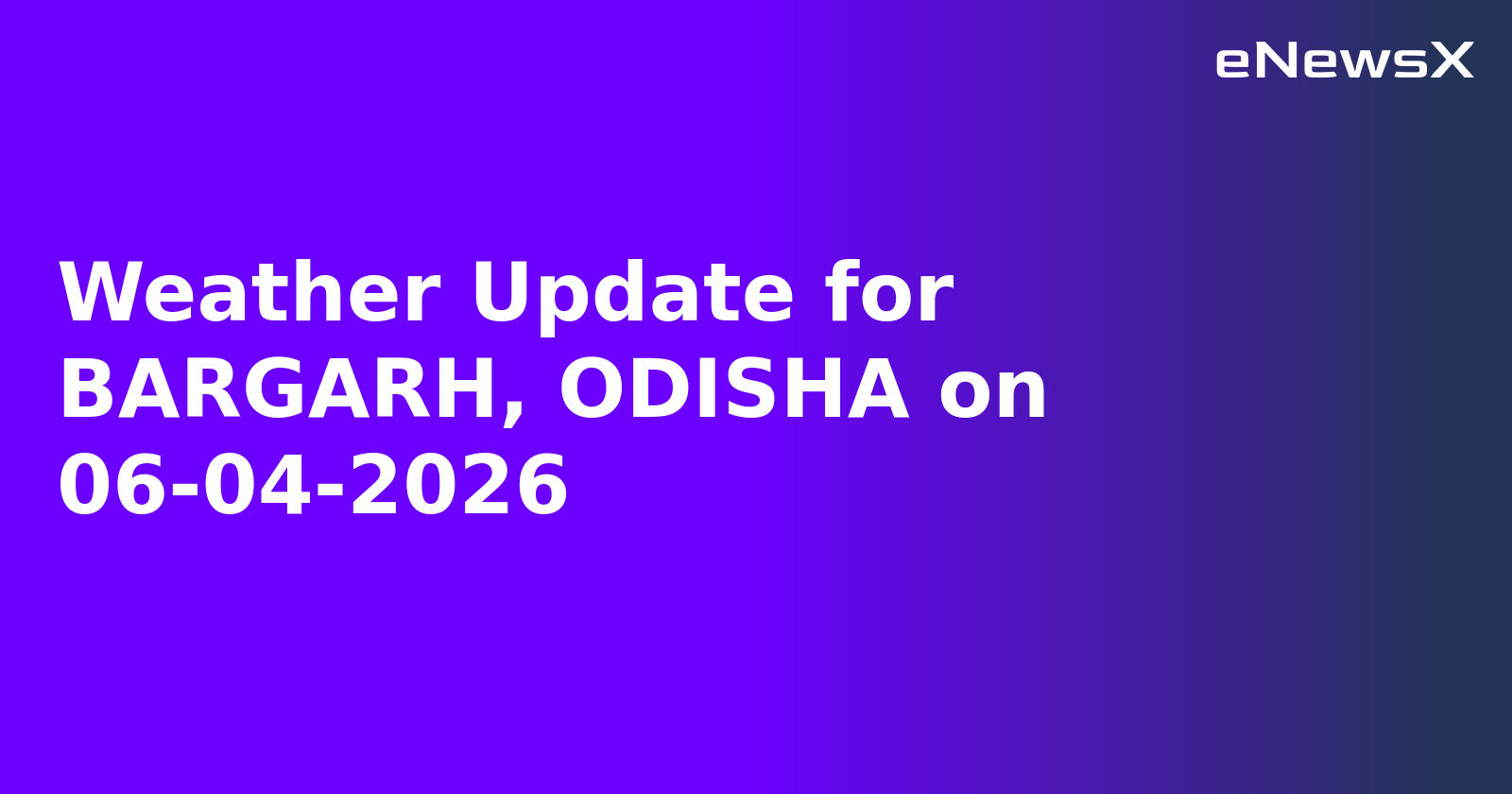 Weather Update for BARGARH, ODISHA on 06-04-2026