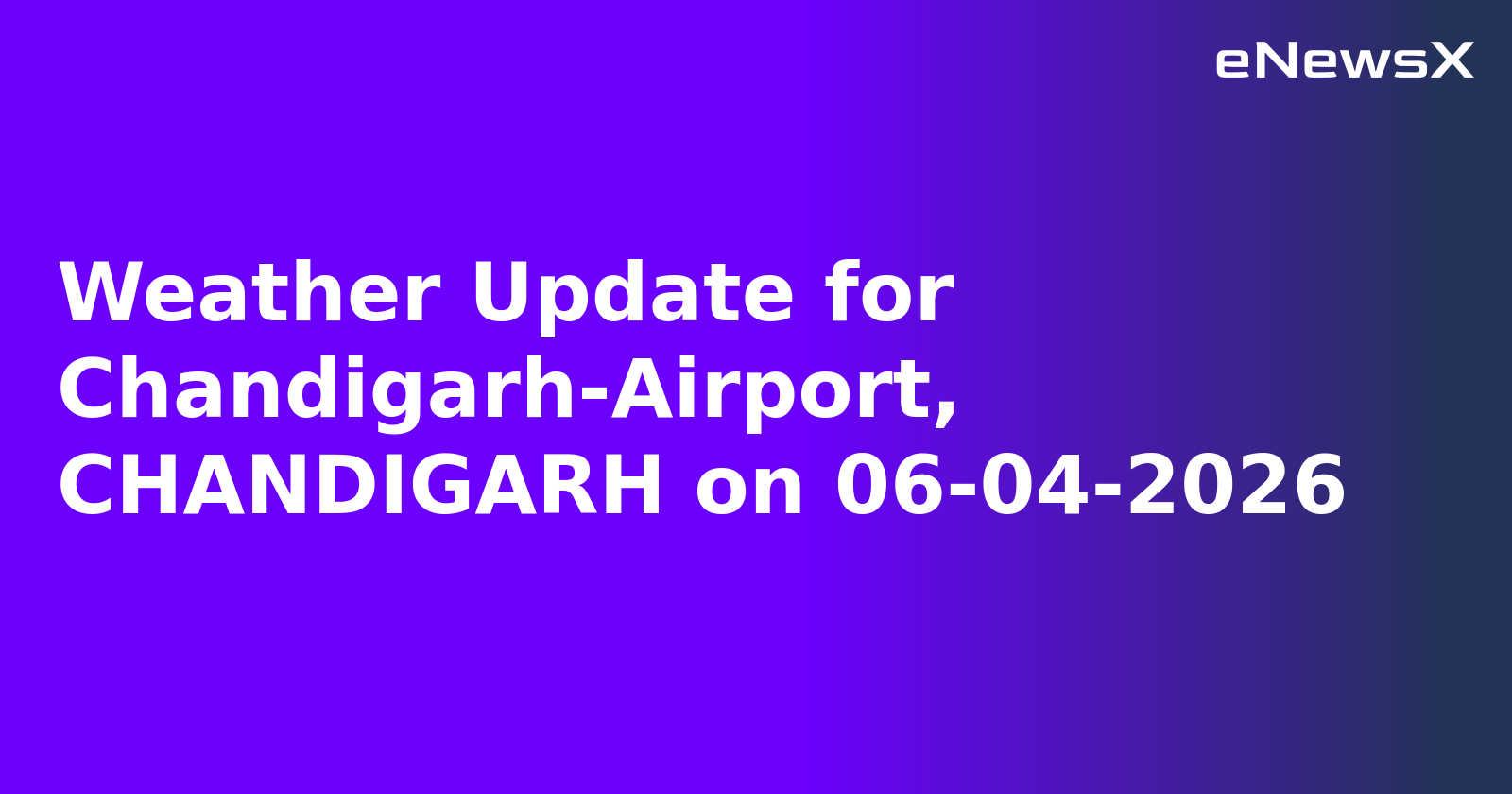 Weather Update for Chandigarh-Airport, CHANDIGARH on 06-04-2026
