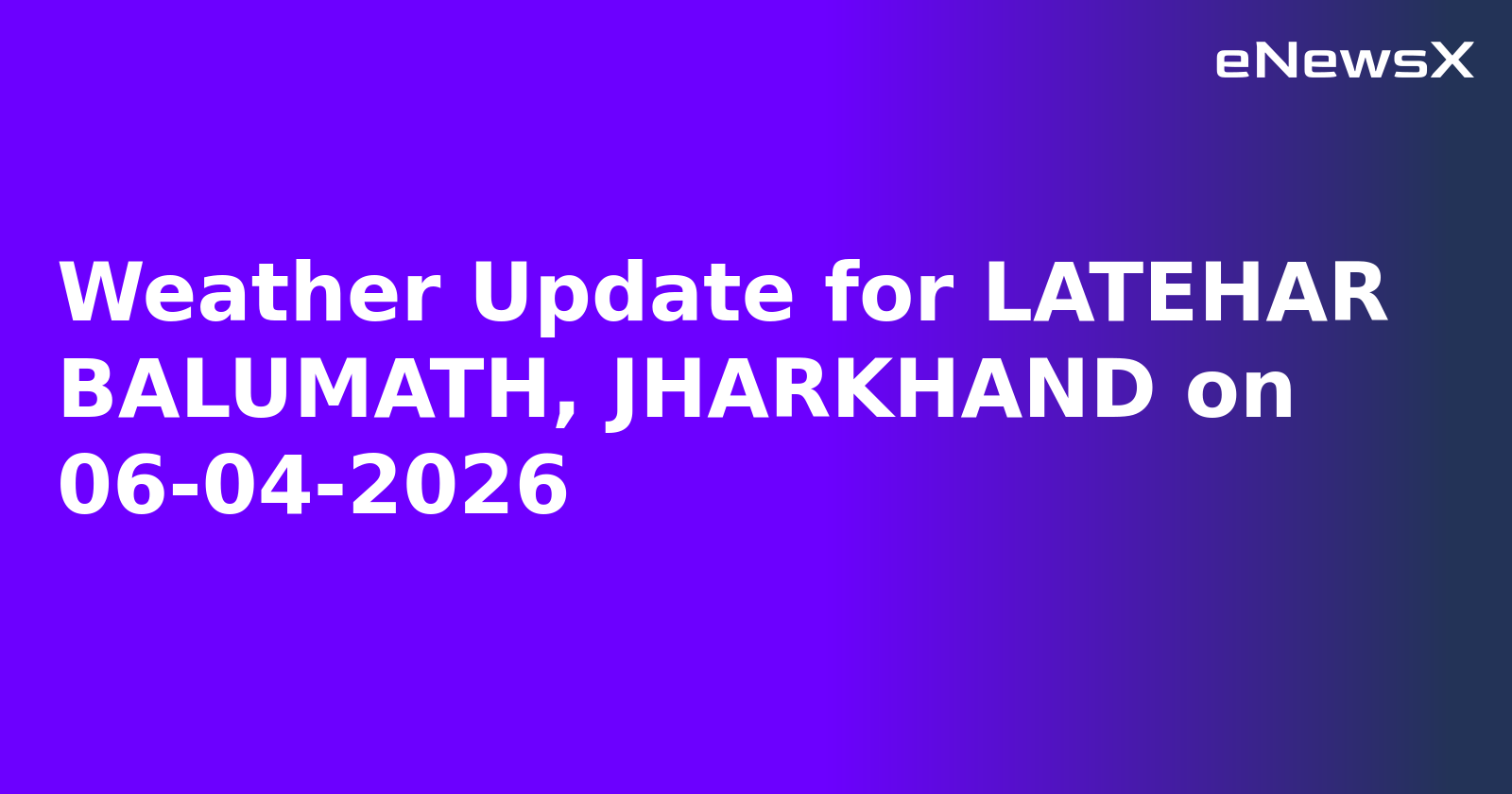 Weather Update for LATEHAR BALUMATH, JHARKHAND on 06-04-2026.webp