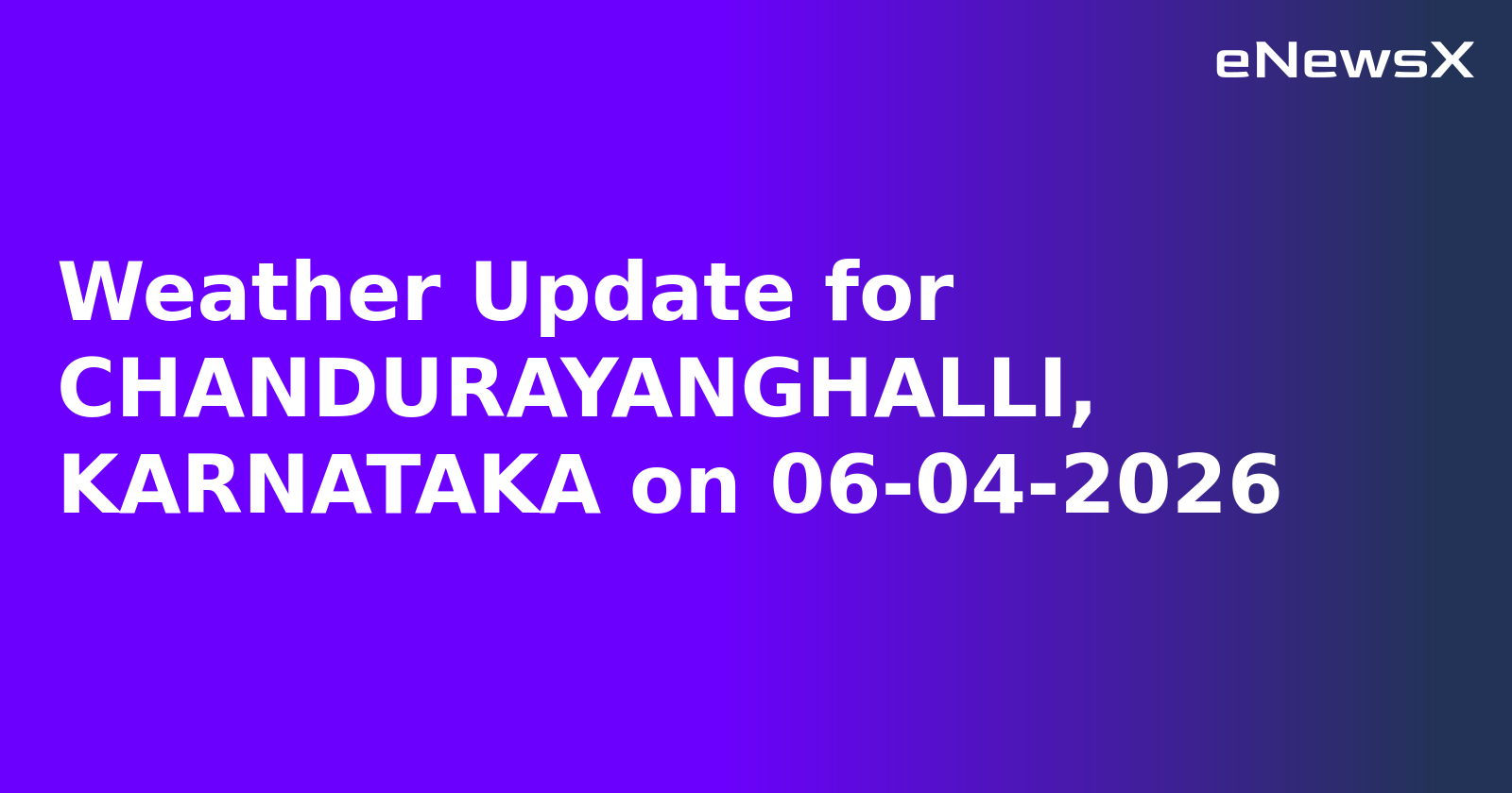 Weather Update for CHANDURAYANGHALLI, KARNATAKA on 06-04-2026