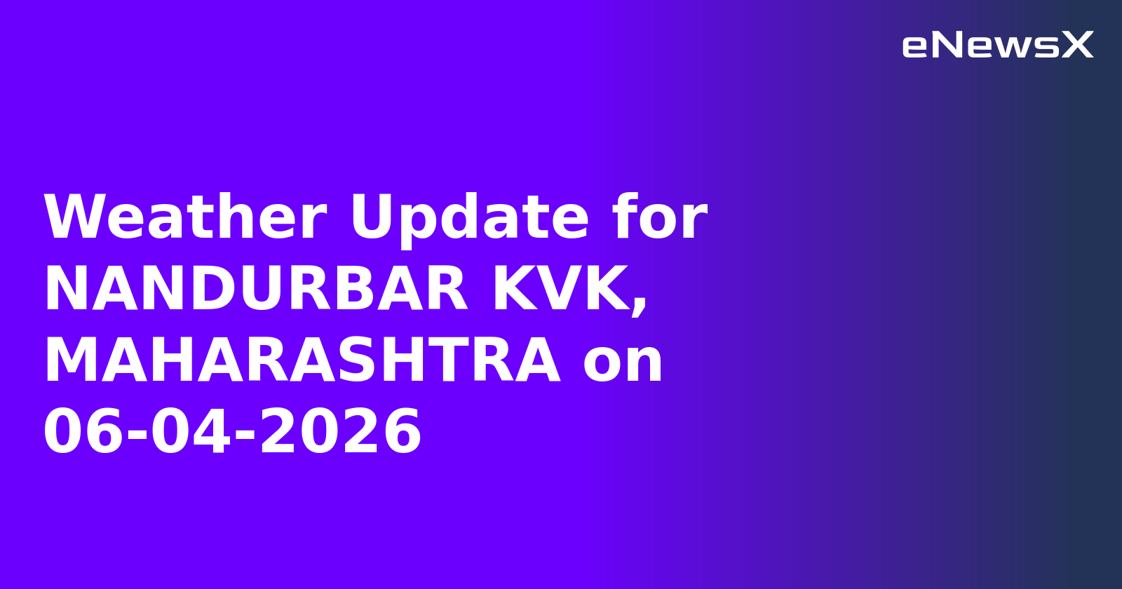 Weather Update for NANDURBAR KVK, MAHARASHTRA on 06-04-2026