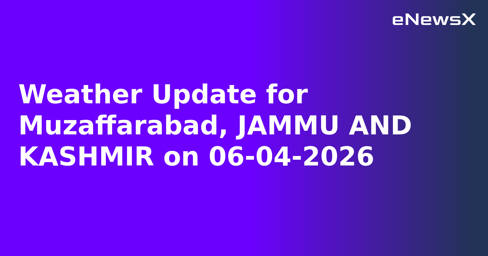 Weather Update for Muzaffarabad, JAMMU AND KASHMIR on 06-04-2026.webp