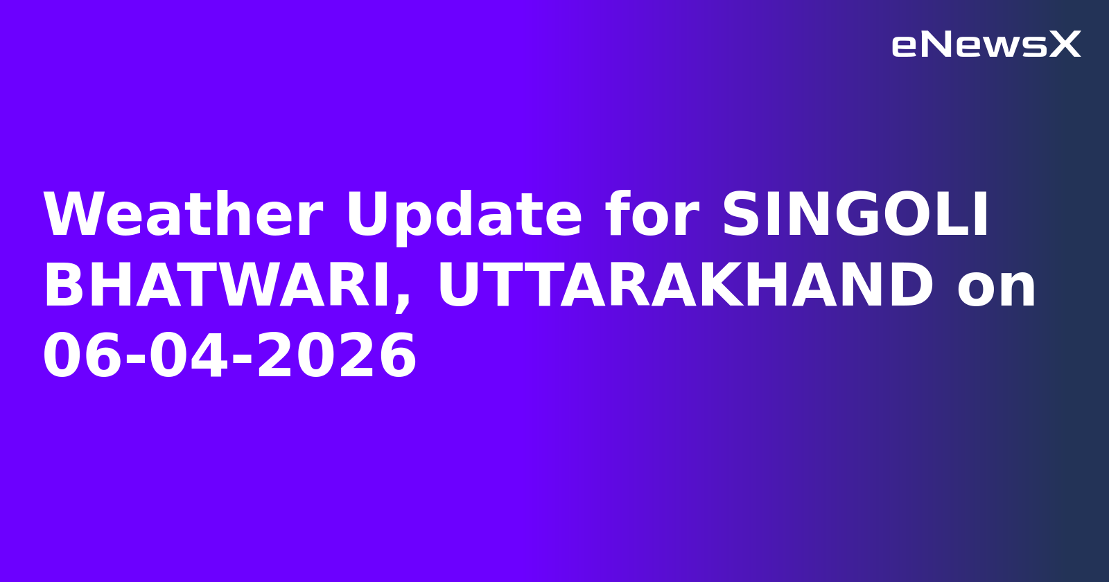 Weather Update for SINGOLI BHATWARI, UTTARAKHAND on 06-04-2026.webp Weather Update for SINGOLI BHATWARI, UTTARAKHAND on 06-04-2026.webp