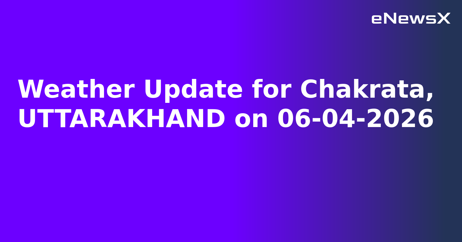 Weather Update for Chakrata, UTTARAKHAND on 06-04-2026.webp Weather Update for Chakrata, UTTARAKHAND on 06-04-2026.webp