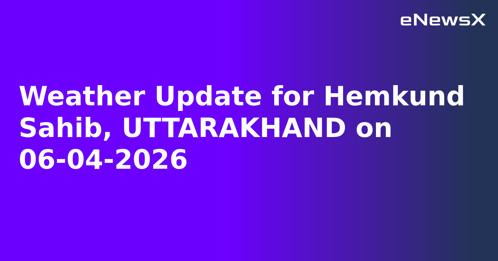 Weather Update for Hemkund Sahib, UTTARAKHAND on 06-04-2026