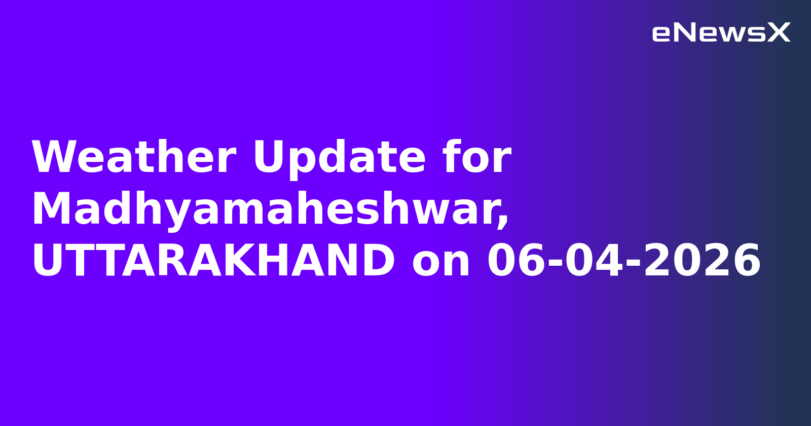 Weather Update for Madhyamaheshwar, UTTARAKHAND on 06-04-2026