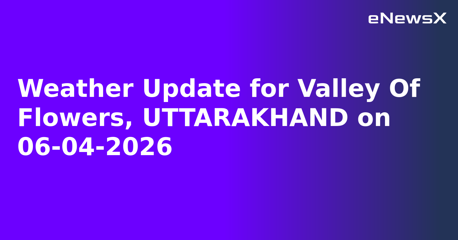 Weather Update for Valley Of Flowers, UTTARAKHAND on 06-04-2026.webp