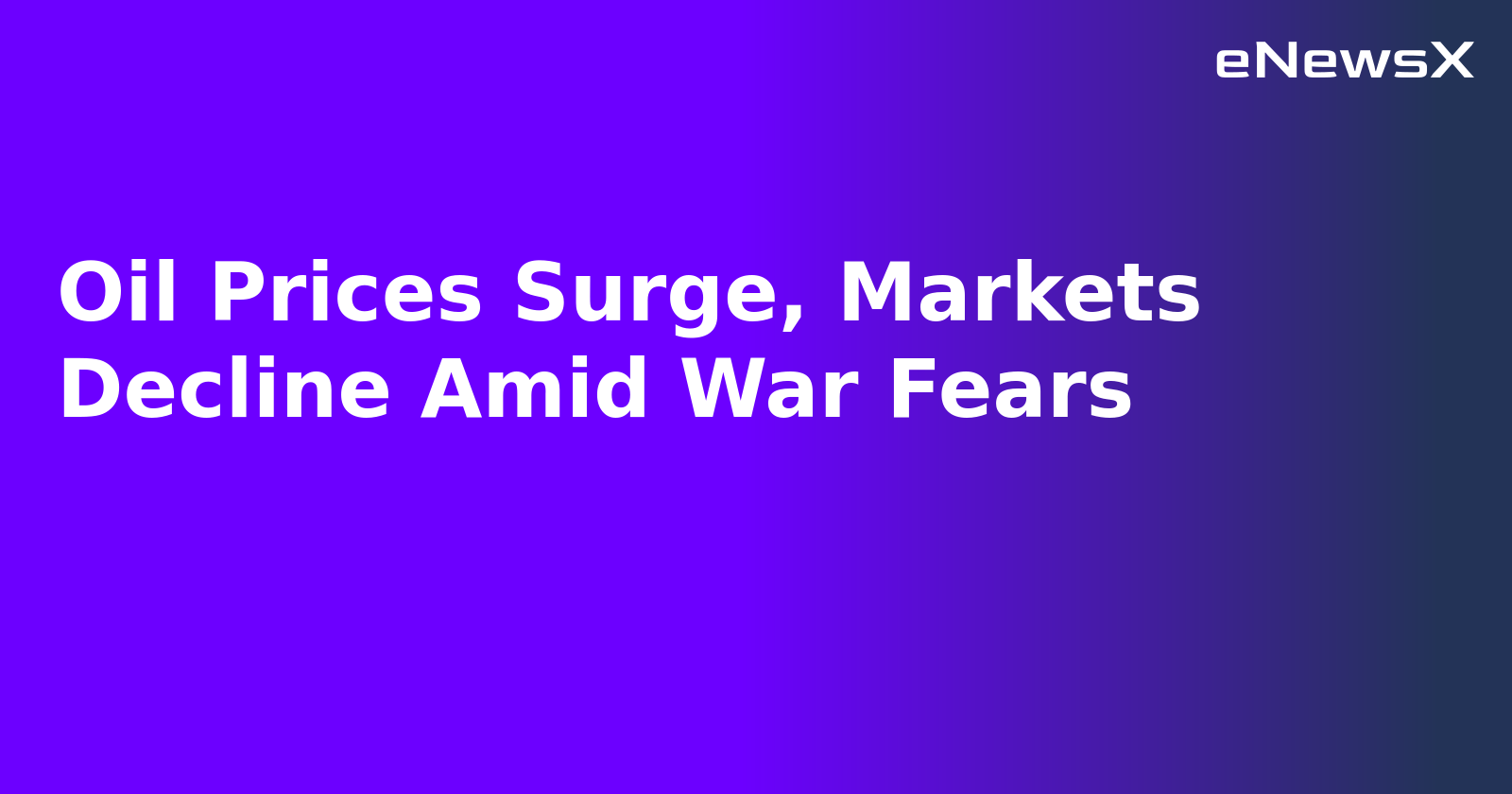 Oil Prices Surge, Markets Decline Amid War Fears.webp