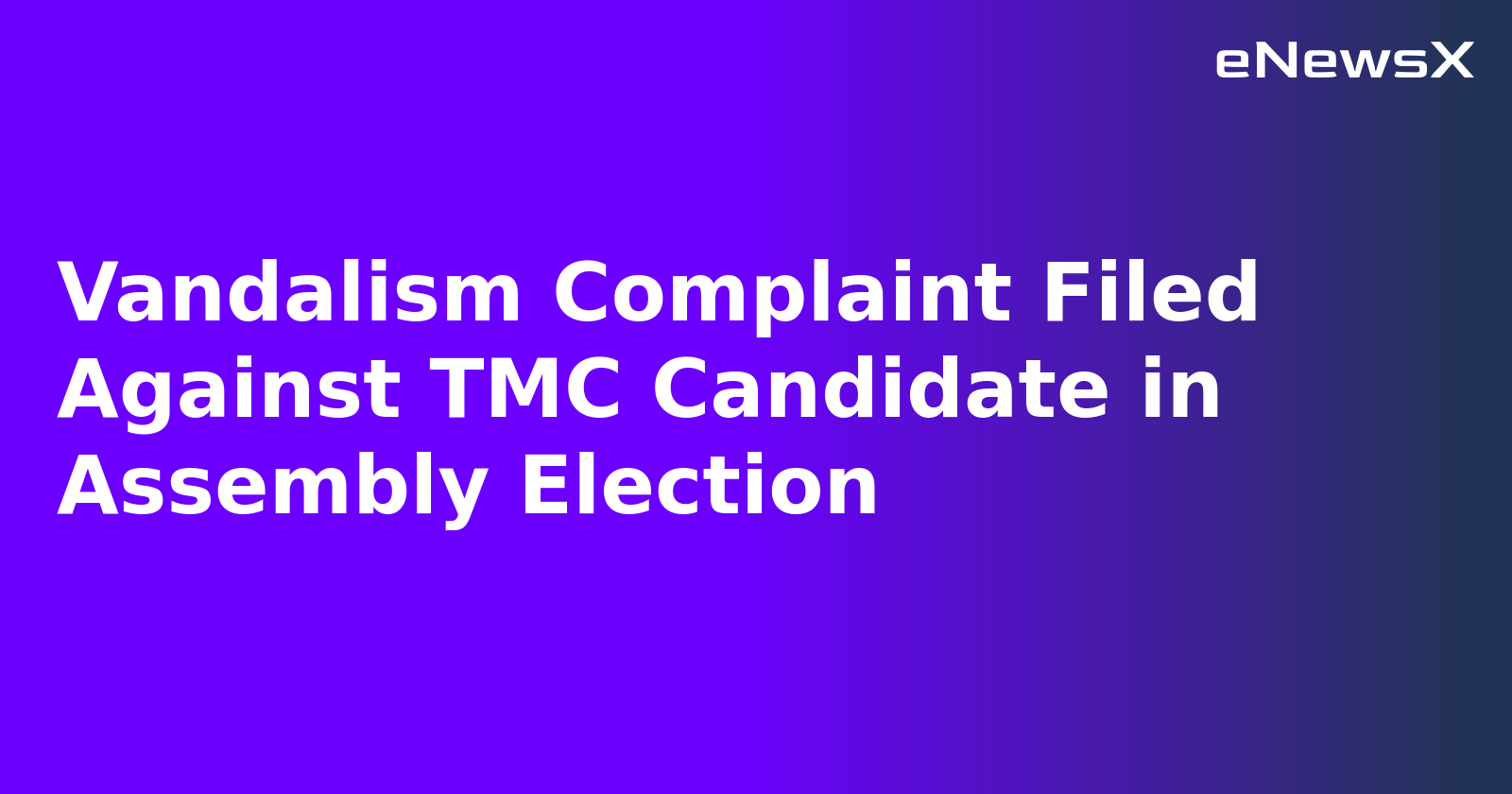 Vandalism Complaint Filed Against TMC Candidate in Assembly Election.webp