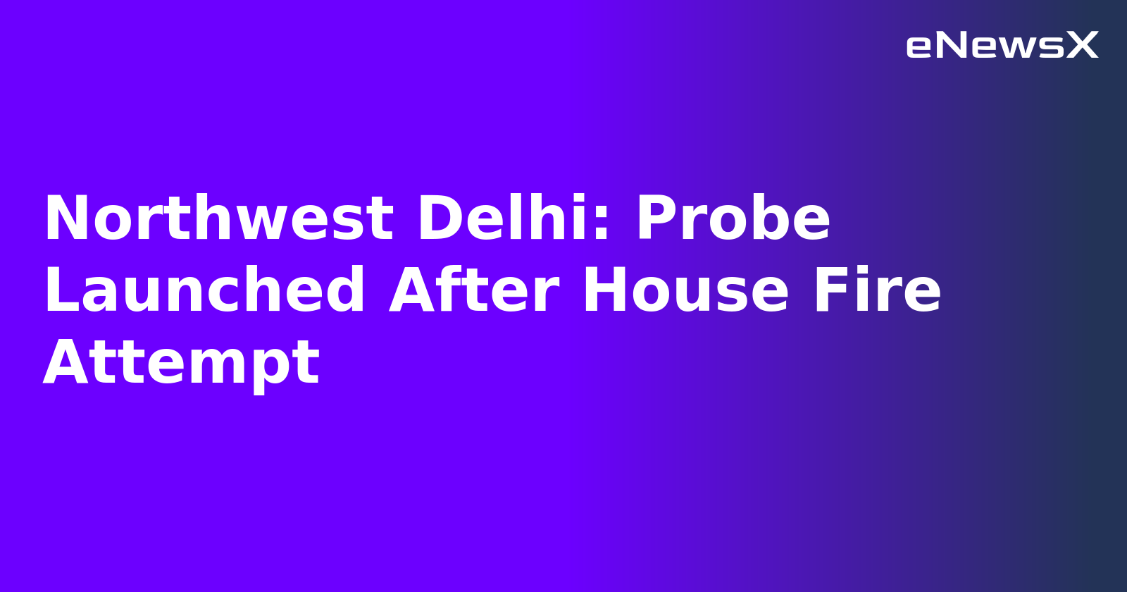 Northwest Delhi: Probe Launched After House Fire Attempt.webp Northwest Delhi: Probe Launched After House Fire Attempt.webp