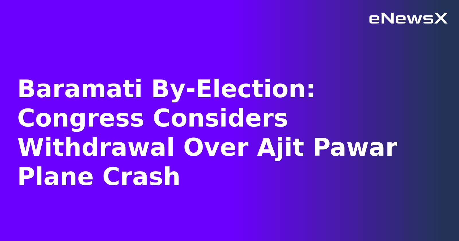 Baramati By-Election: Congress Considers Withdrawal Over Ajit Pawar Plane Crash.webp Baramati By-Election: Congress Considers Withdrawal Over Ajit Pawar Plane Crash.webp