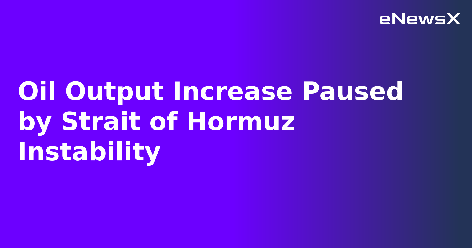 Oil Output Increase Paused by Strait of Hormuz Instability.webp Oil Output Increase Paused by Strait of Hormuz Instability.webp