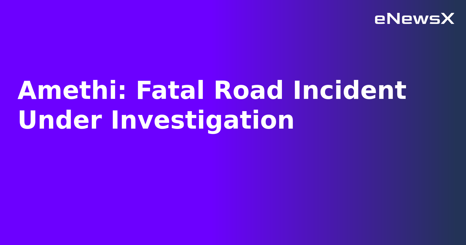 Amethi: Fatal Road Incident Under Investigation.webp