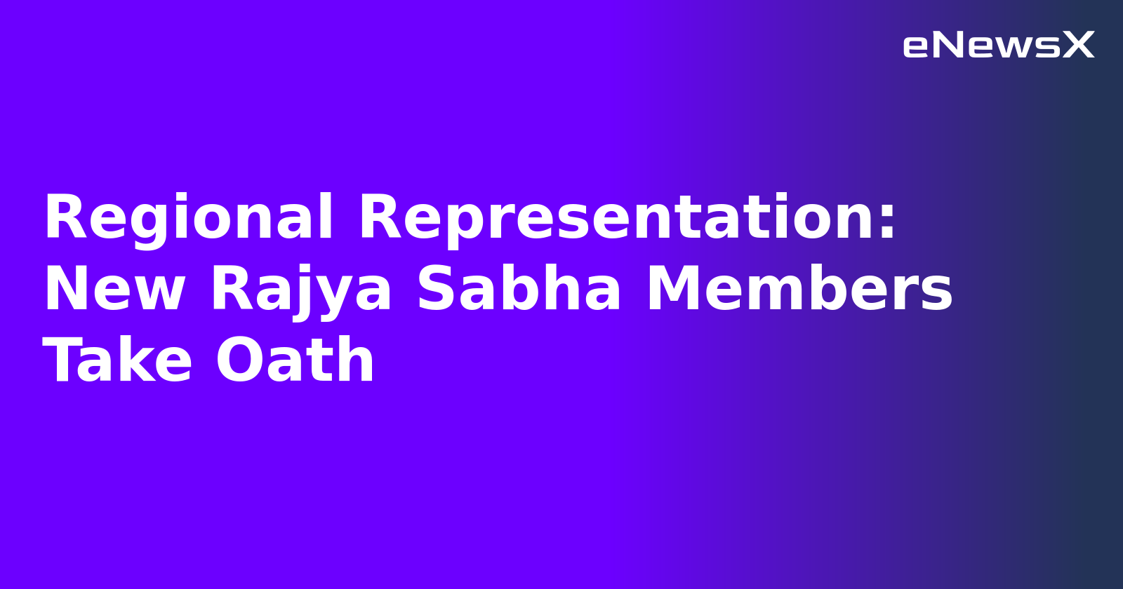 Regional Representation: New Rajya Sabha Members Take Oath.webp