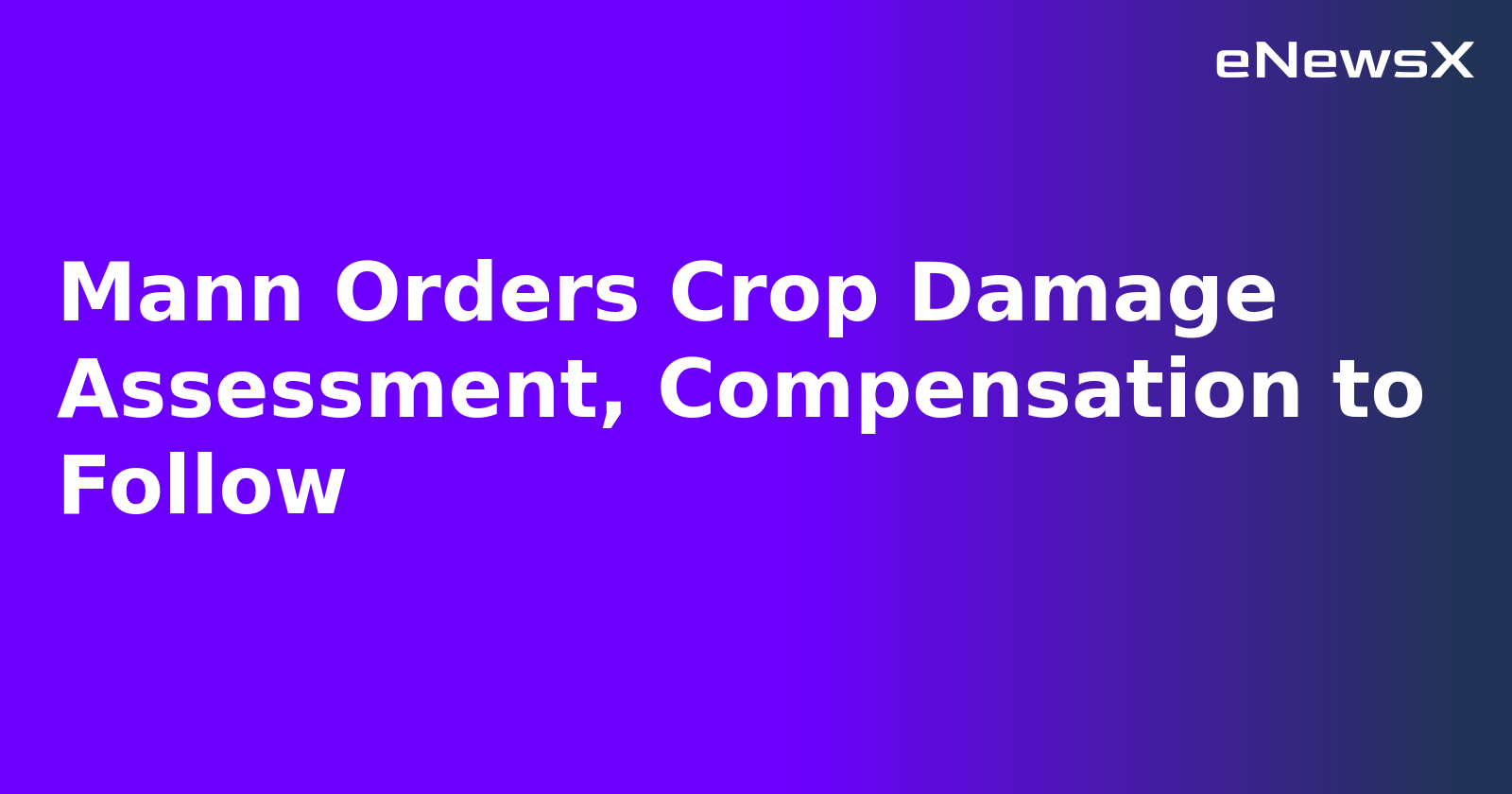 Mann Orders Crop Damage Assessment, Compensation to Follow.webp
