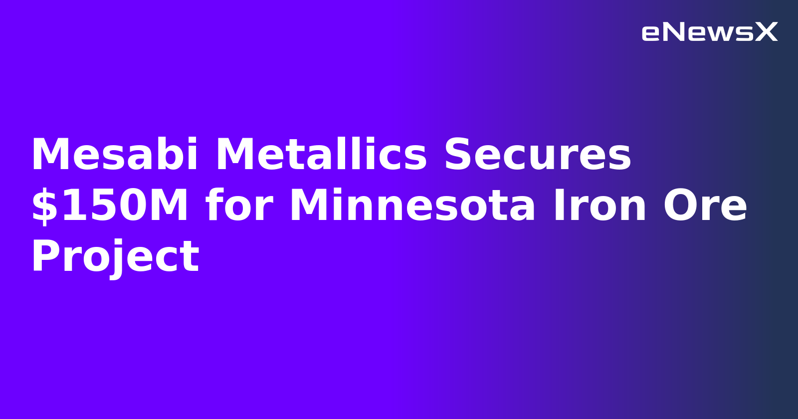 Mesabi Metallics Secures $150M for Minnesota Iron Ore Project.webp Mesabi Metallics Secures $150M for Minnesota Iron Ore Project.webp