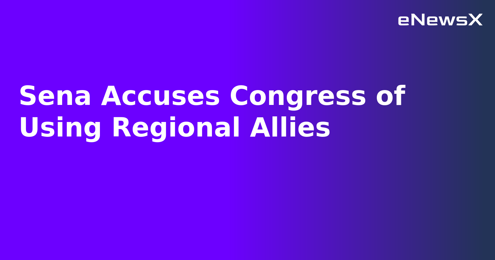 Sena Accuses Congress of Using Regional Allies.webp