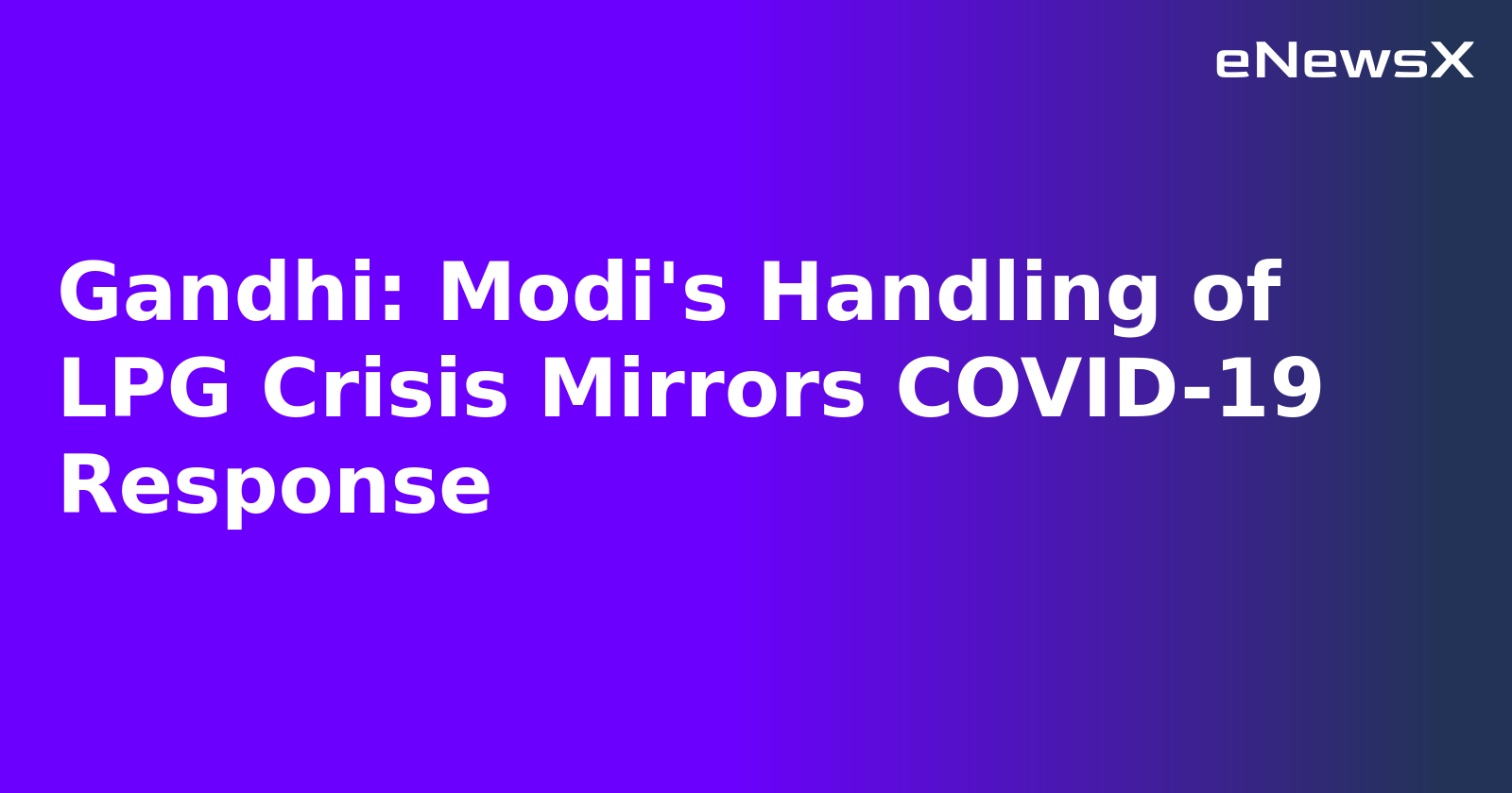 Gandhi: Modi's Handling of LPG Crisis Mirrors COVID-19 Response.webp Gandhi: Modi's Handling of LPG Crisis Mirrors COVID-19 Response.webp