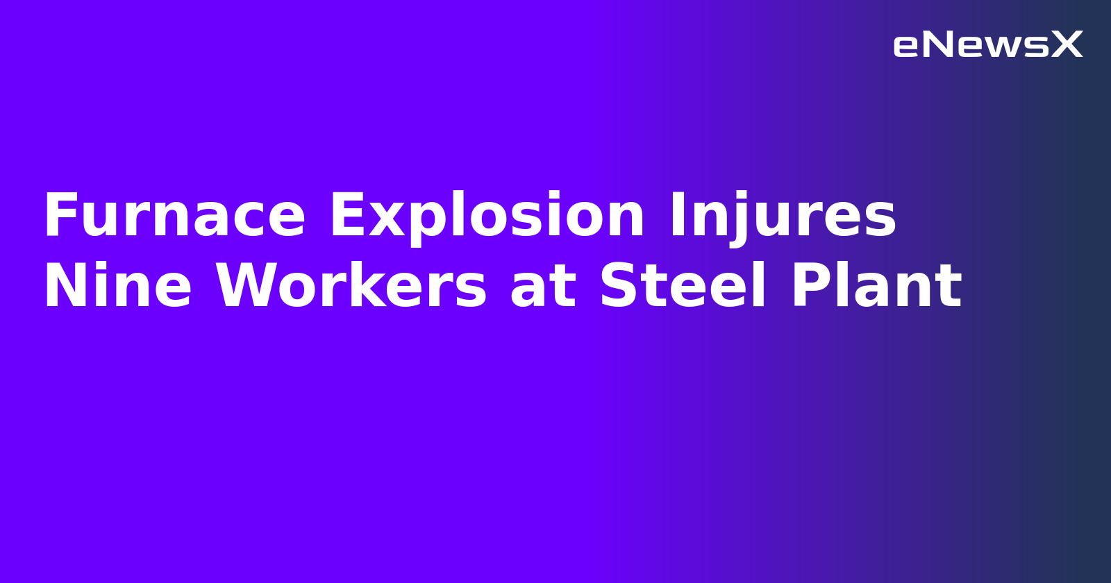 Furnace Explosion Injures Nine Workers at Steel Plant.webp Furnace Explosion Injures Nine Workers at Steel Plant.webp