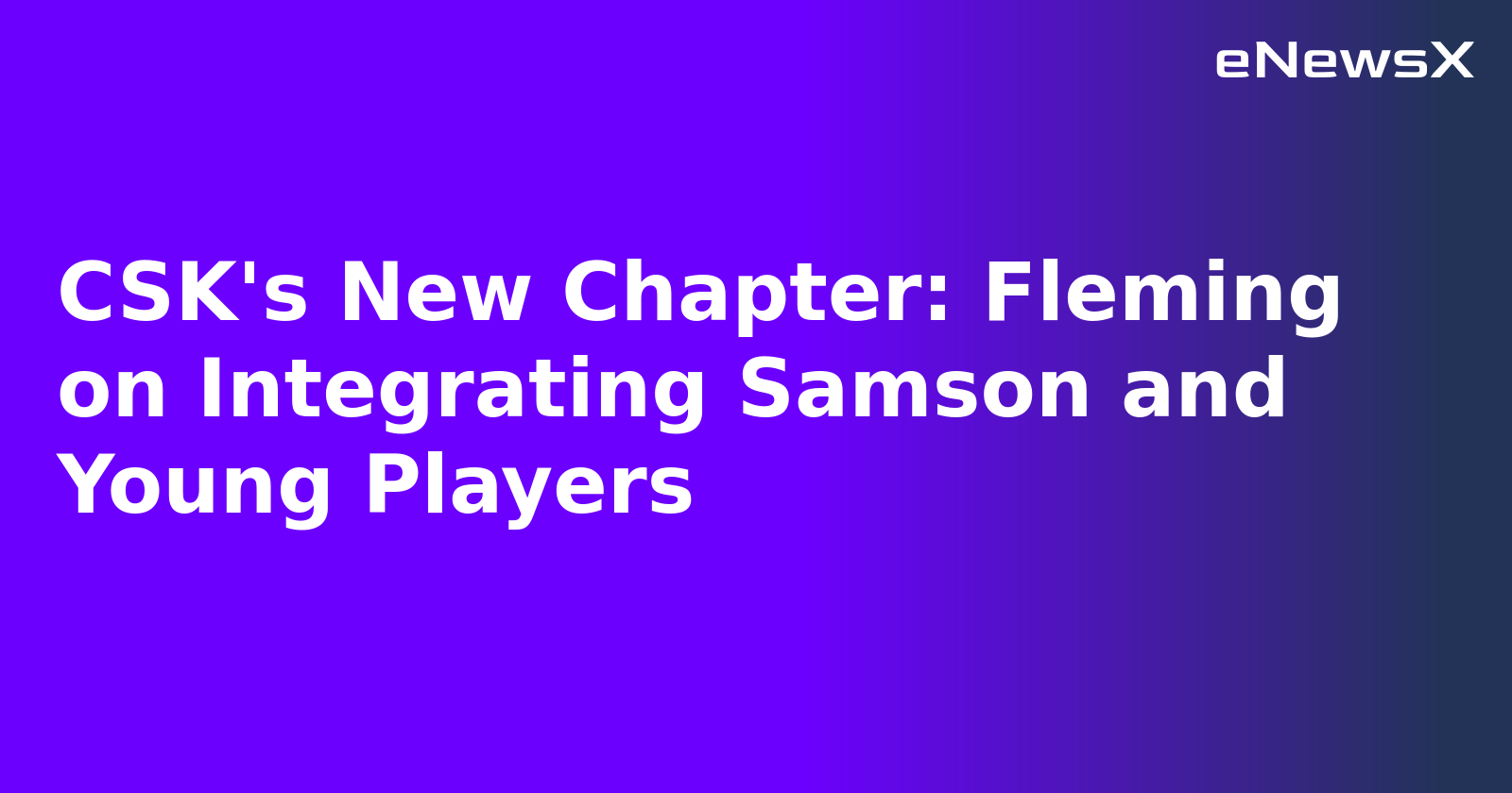CSK's New Chapter: Fleming on Integrating Samson and Young Players.webp CSK's New Chapter: Fleming on Integrating Samson and Young Players.webp