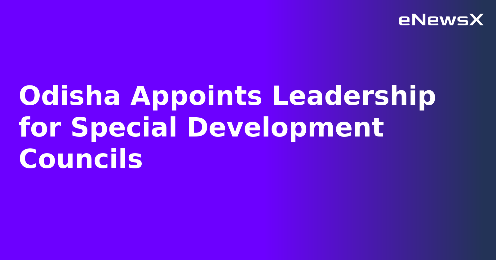 Odisha Appoints Leadership for Special Development Councils