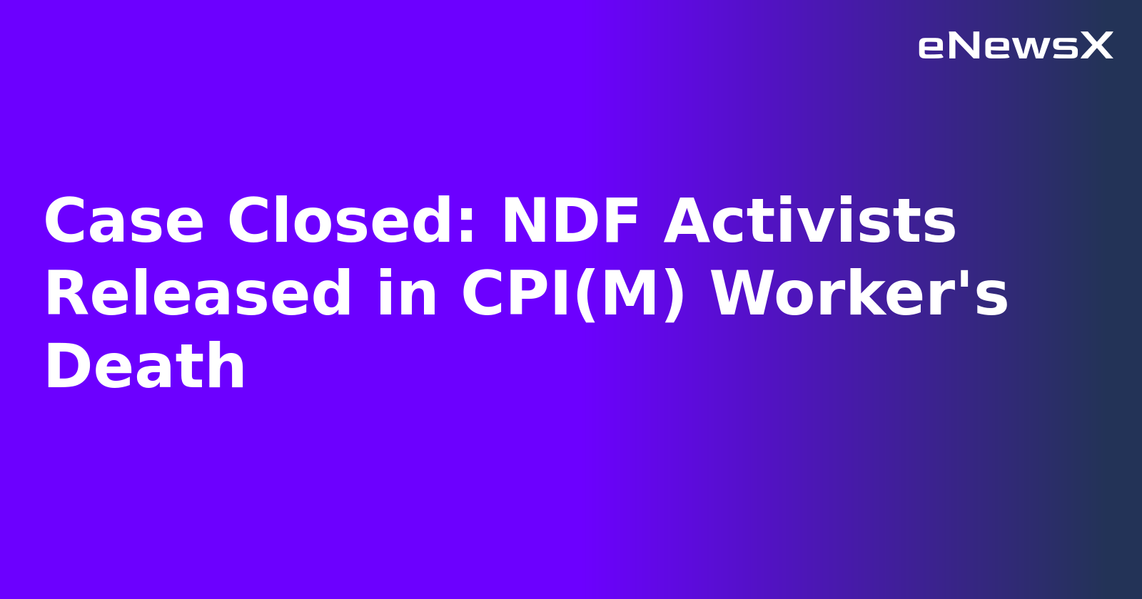 Case Closed: NDF Activists Released in CPI(M) Worker's Death