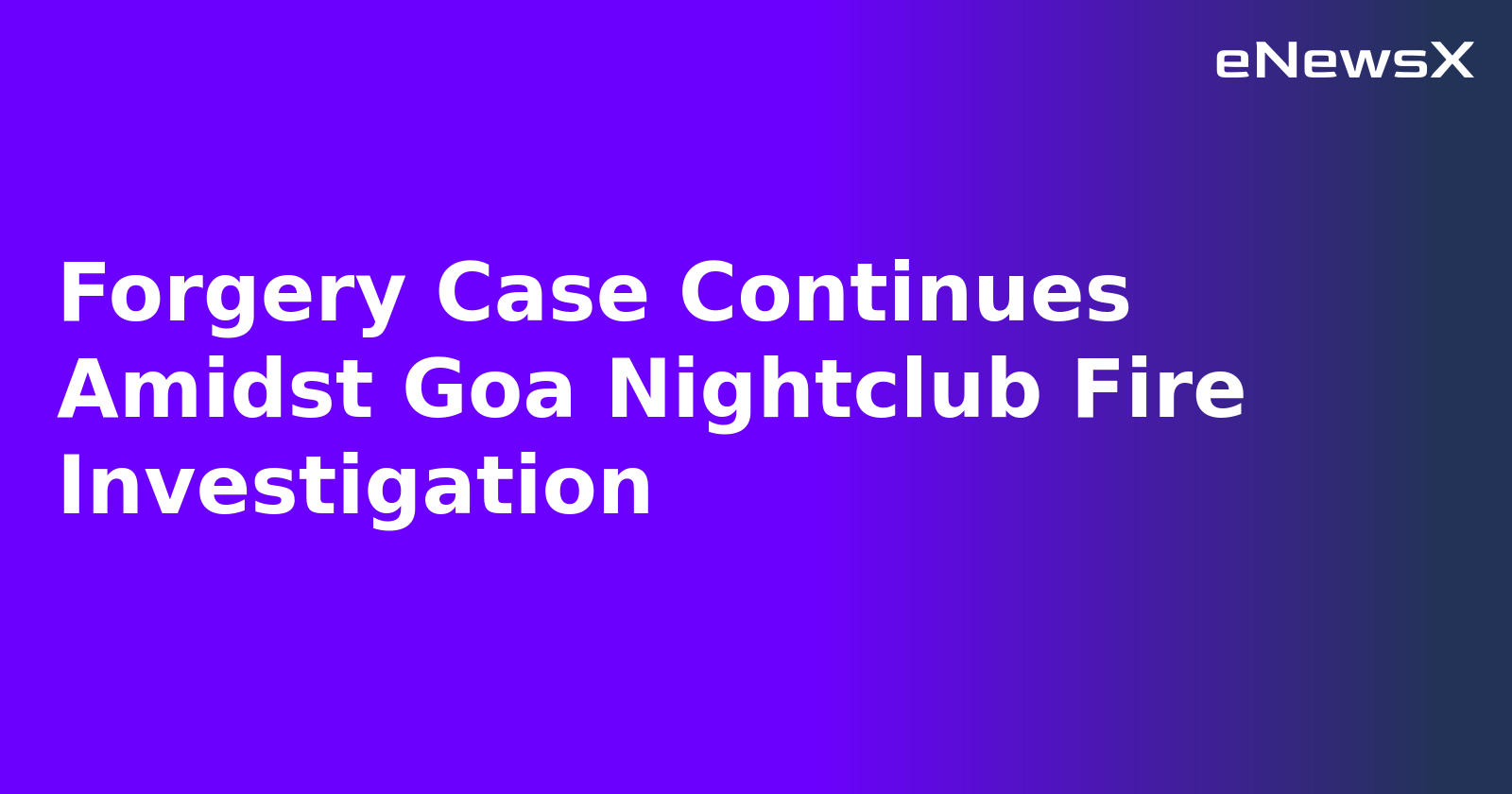 Forgery Case Continues Amidst Goa Nightclub Fire Investigation