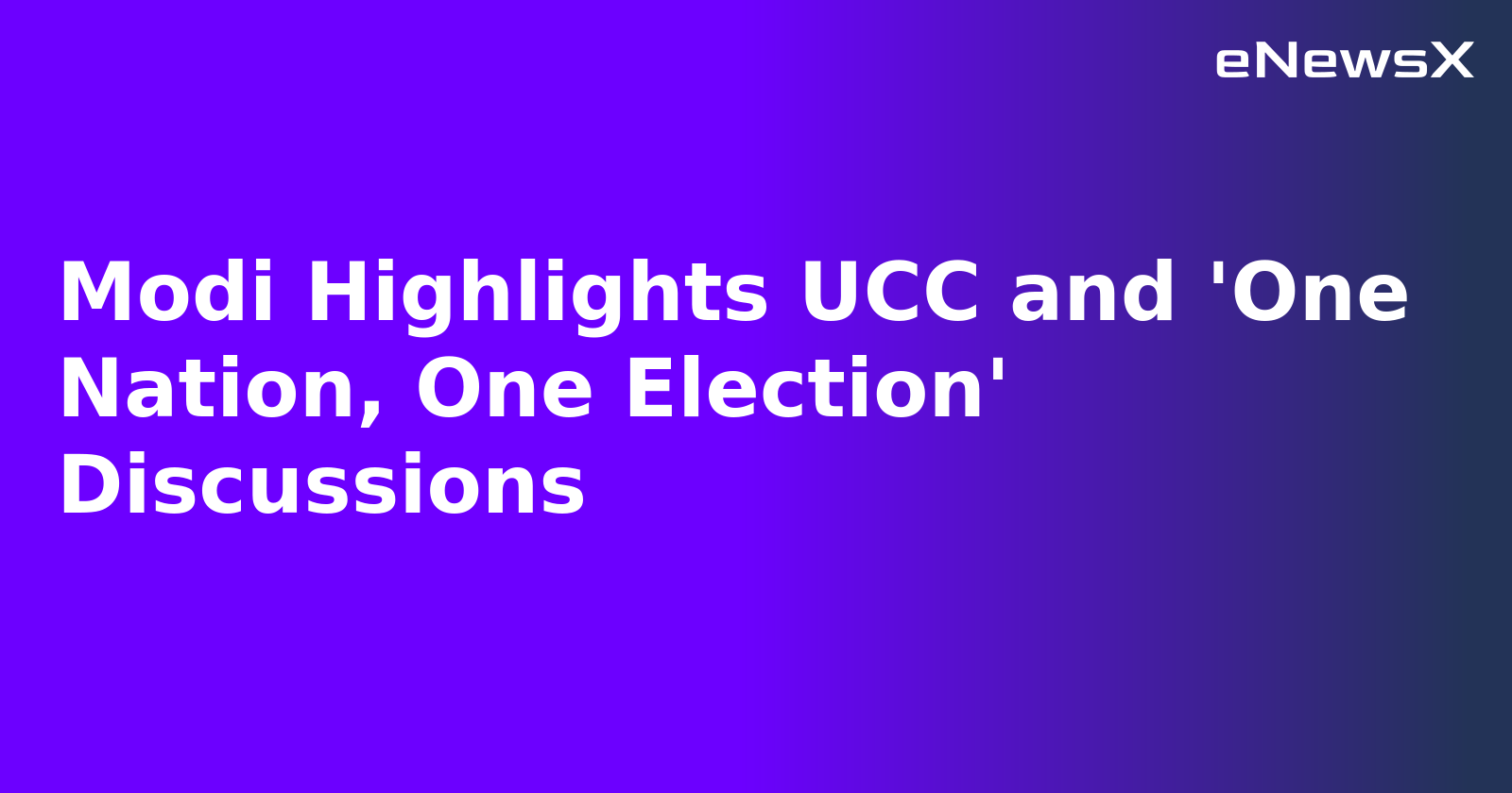 Modi Highlights UCC and 'One Nation, One Election' Discussions