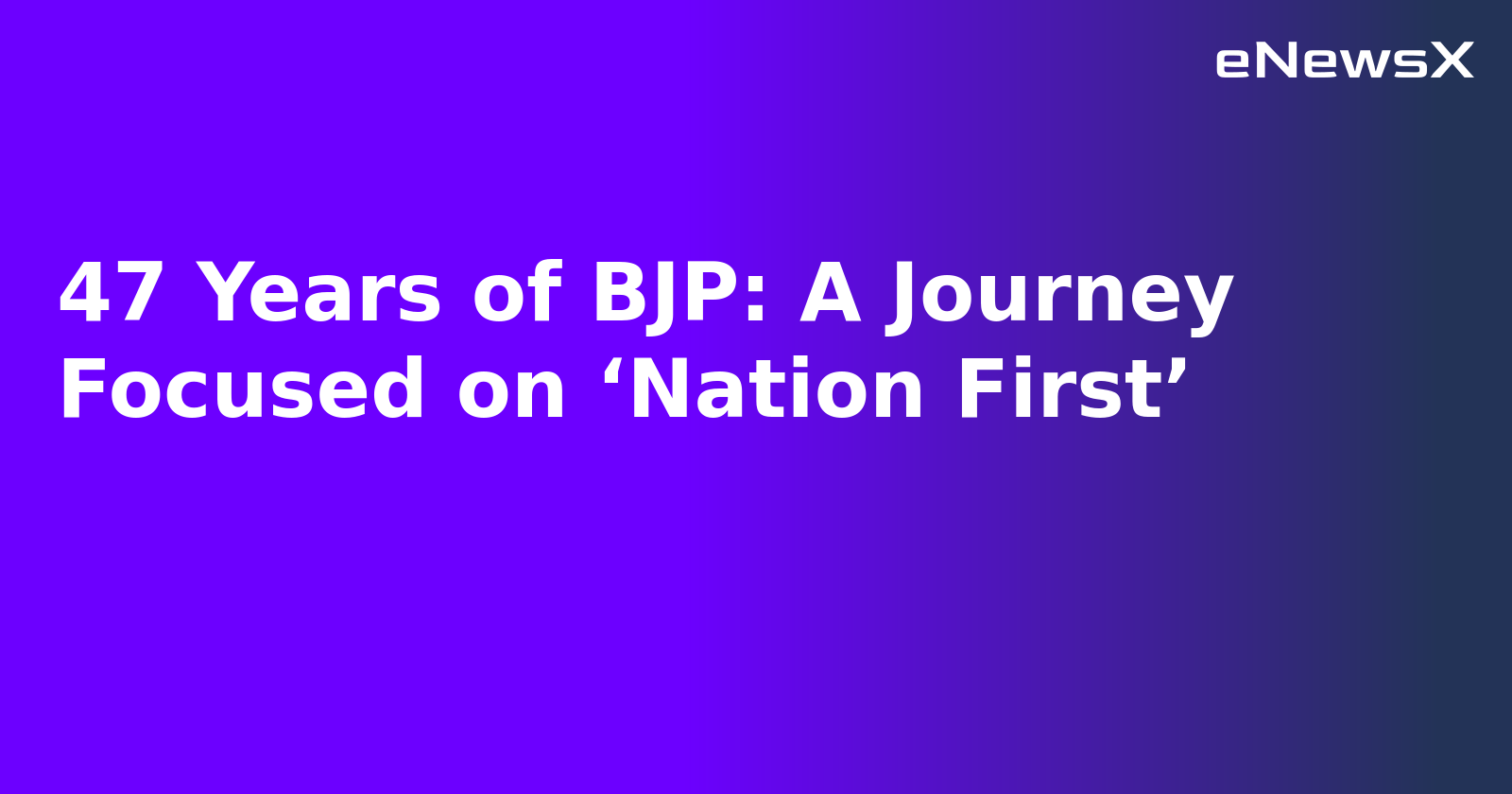 47 Years of BJP: A Journey Focused on ‘Nation First’
