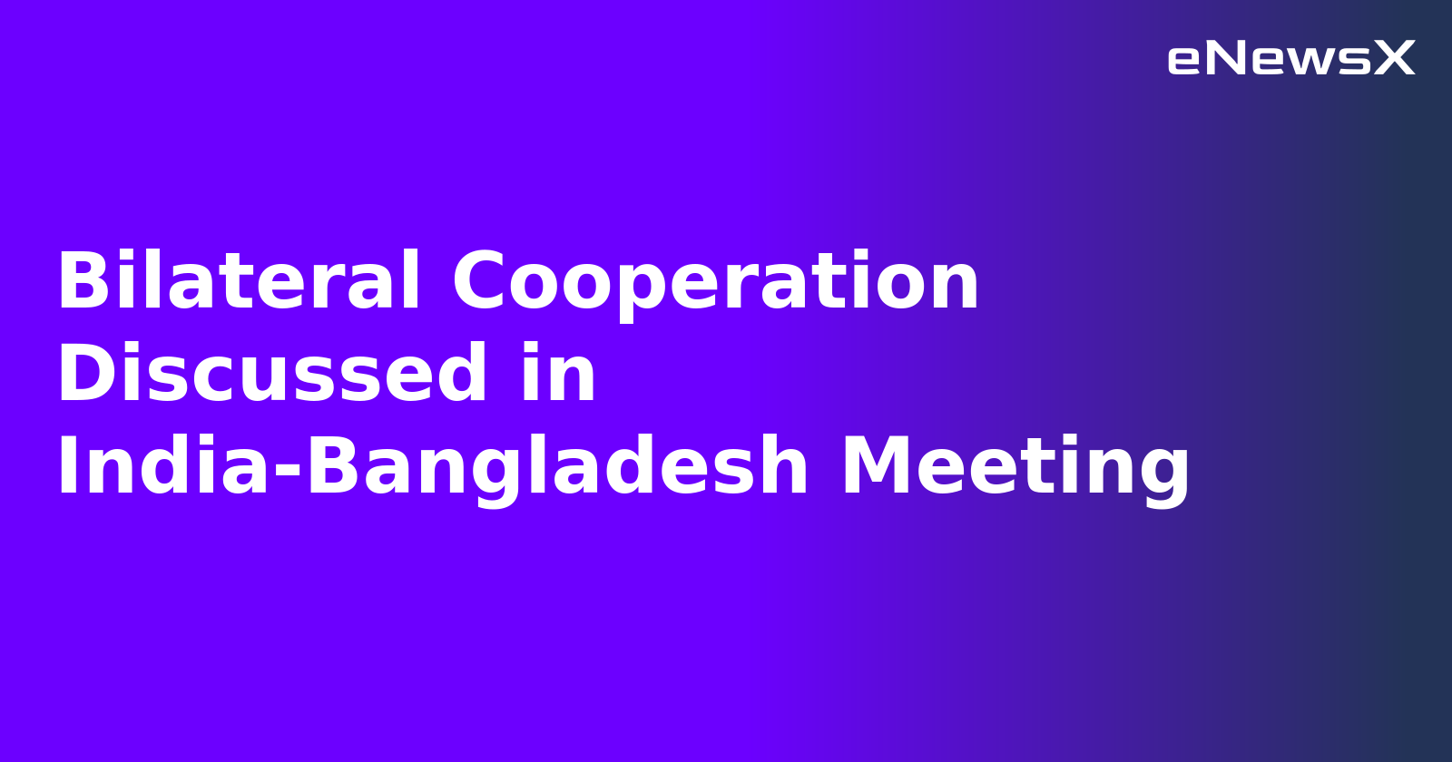 Bilateral Cooperation Discussed in India-Bangladesh Meeting.webp