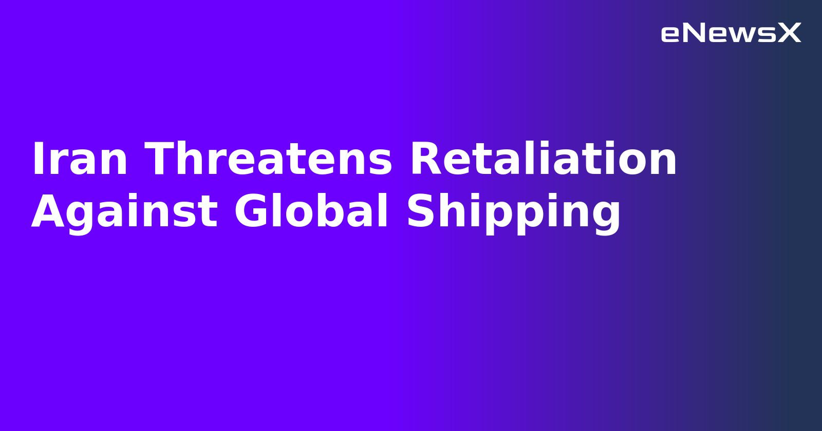 Iran Threatens Retaliation Against Global Shipping.webp