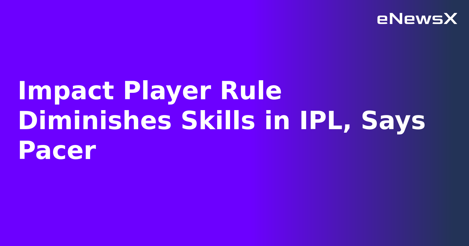 Impact Player Rule Diminishes Skills in IPL, Says Pacer.webp