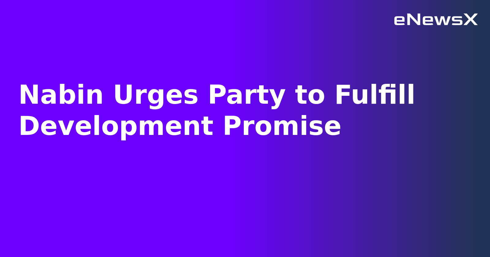 Nabin Urges Party to Fulfill Development Promise.webp