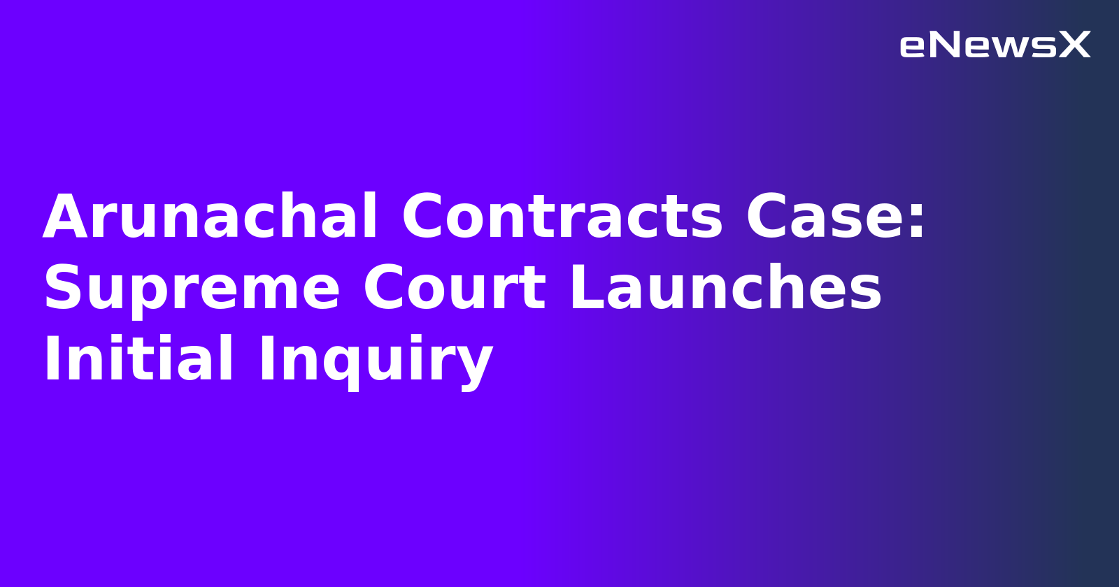 Arunachal Contracts Case: Supreme Court Launches Initial Inquiry.webp