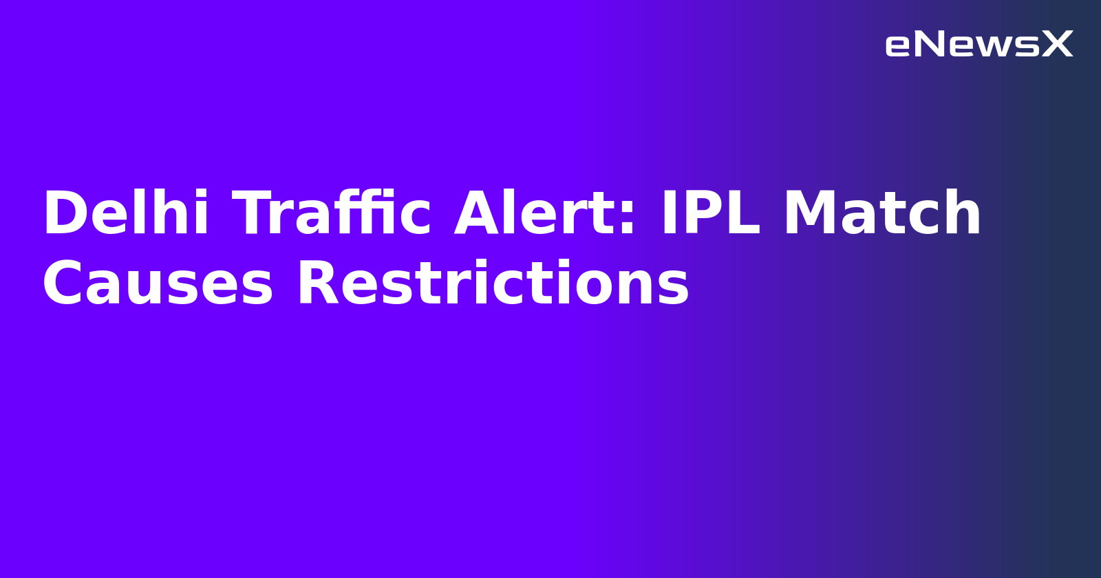 Delhi Traffic Alert: IPL Match Causes Restrictions.webp