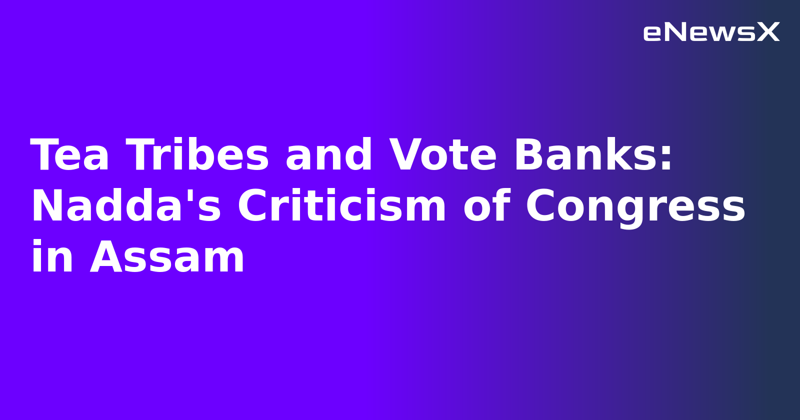 Tea Tribes and Vote Banks: Nadda's Criticism of Congress in Assam.webp