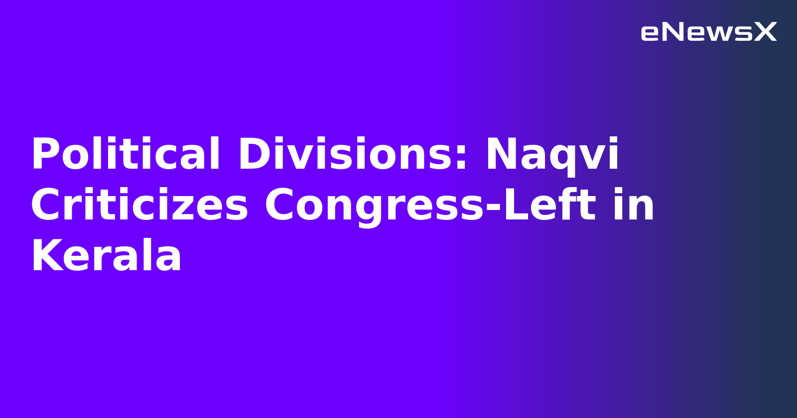Political Divisions: Naqvi Criticizes Congress-Left in Kerala.webp Political Divisions: Naqvi Criticizes Congress-Left in Kerala.webp