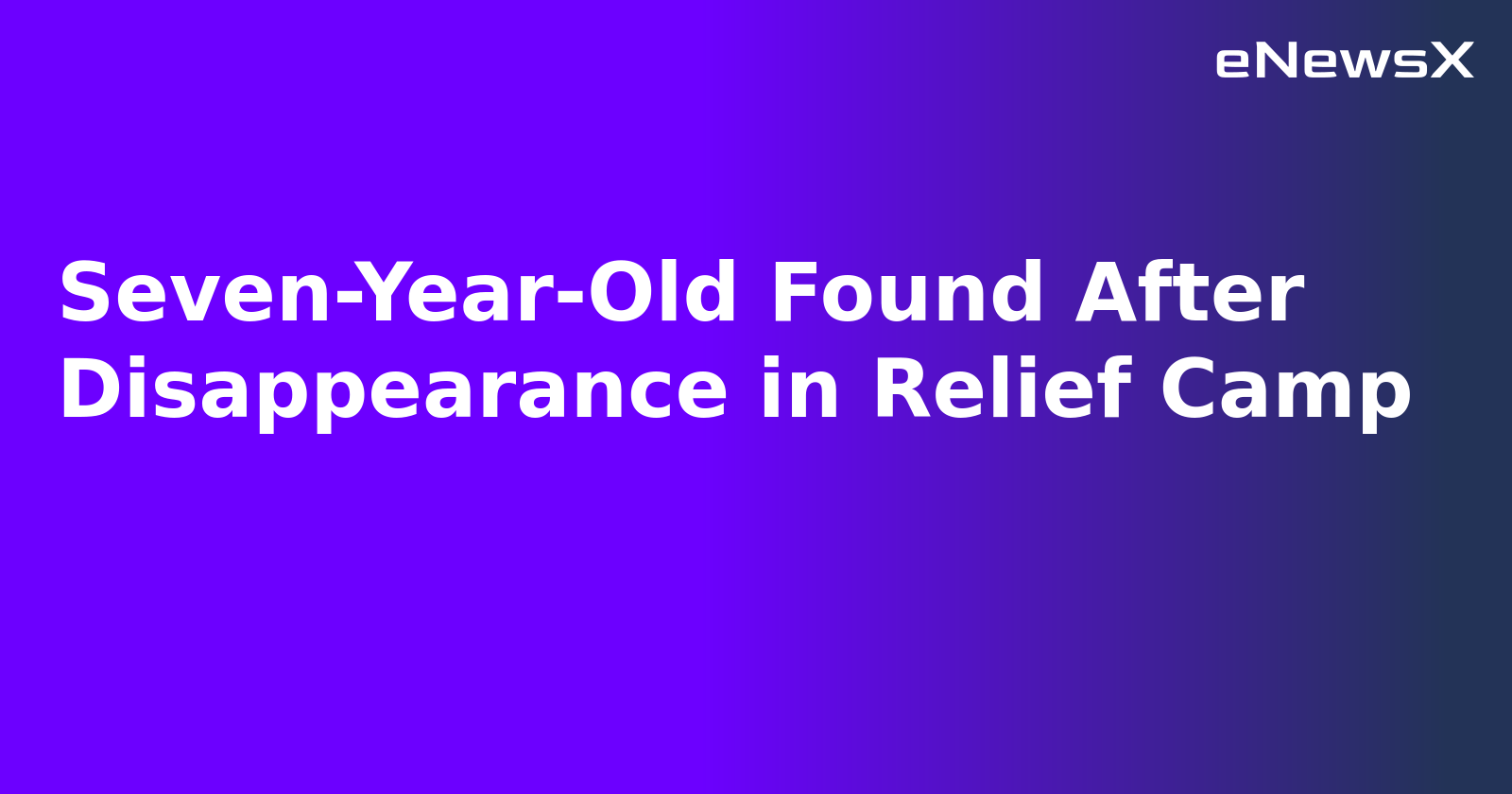 Seven-Year-Old Found After Disappearance in Relief Camp
