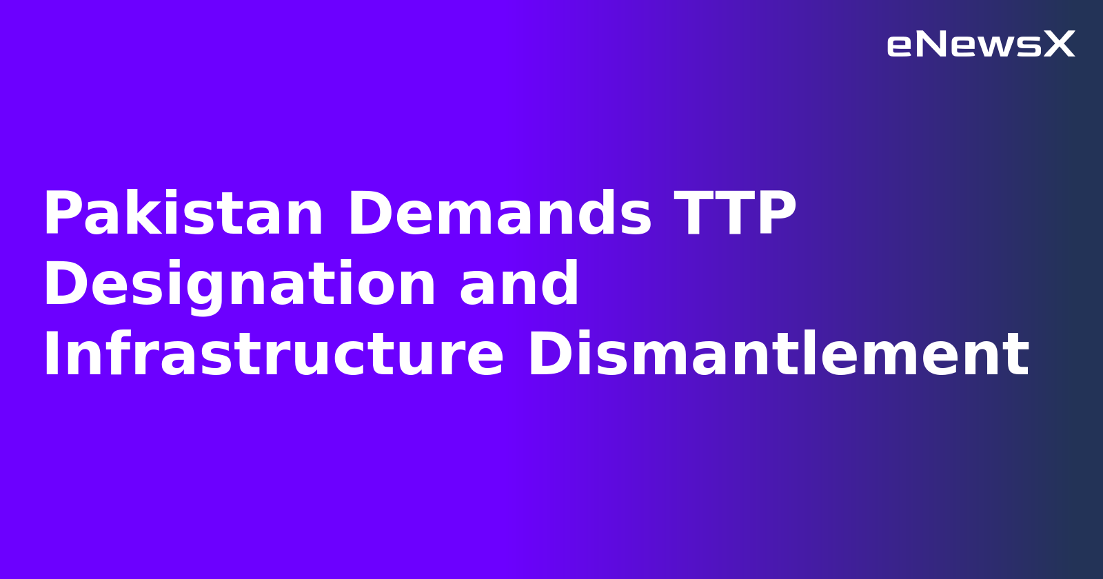Pakistan Demands TTP Designation and Infrastructure Dismantlement.webp