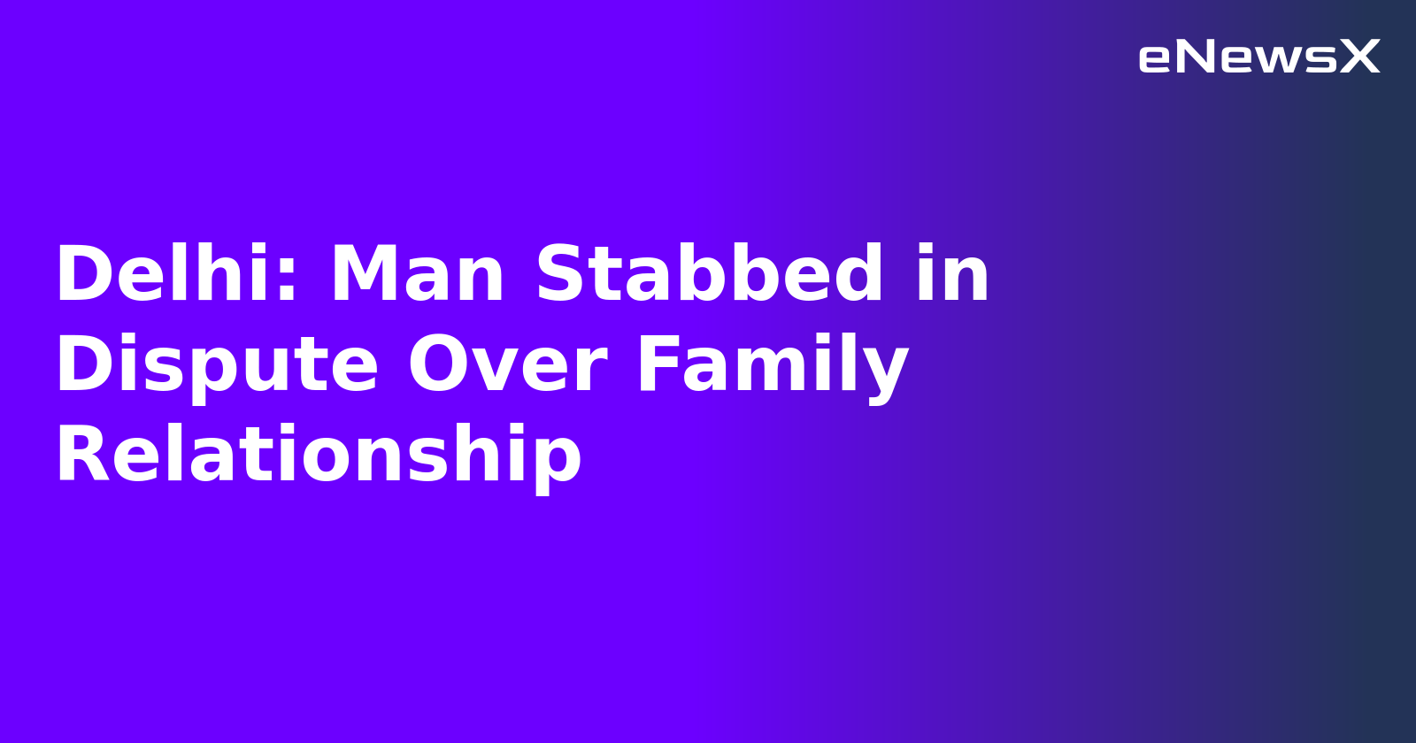 Delhi: Man Stabbed in Dispute Over Family Relationship.webp