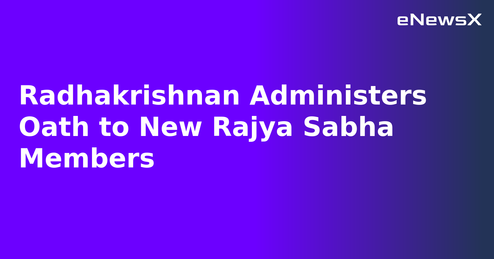 Radhakrishnan Administers Oath to New Rajya Sabha Members.webp