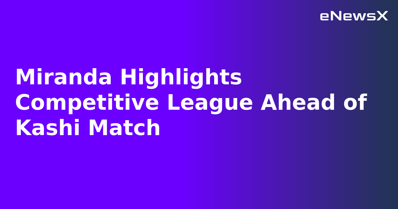 Miranda Highlights Competitive League Ahead of Kashi Match.webp