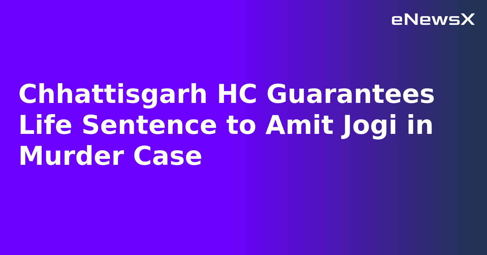 Chhattisgarh HC Guarantees Life Sentence to Amit Jogi in Murder Case.webp