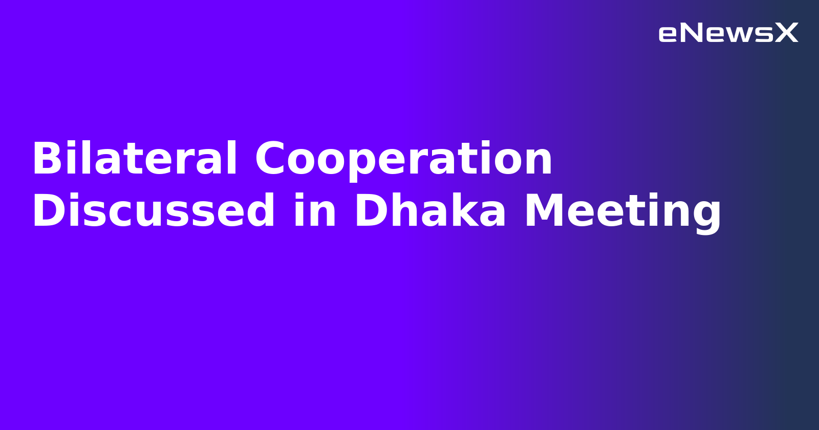 Bilateral Cooperation Discussed in Dhaka Meeting.webp Bilateral Cooperation Discussed in Dhaka Meeting.webp