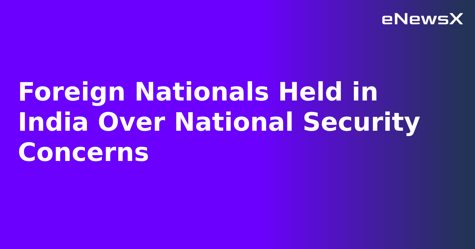 Foreign Nationals Held in India Over National Security Concerns.webp Foreign Nationals Held in India Over National Security Concerns.webp