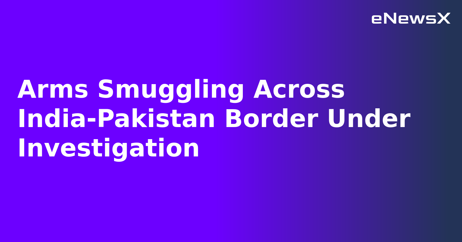 Arms Smuggling Across India-Pakistan Border Under Investigation.webp