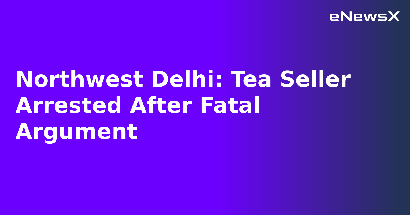 Northwest Delhi: Tea Seller Arrested After Fatal Argument.webp